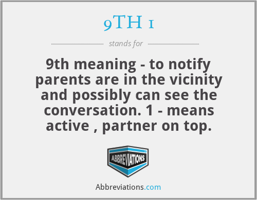 9TH 1 - 9th meaning - to notify parents are in the vicinity and possibly can see the conversation. 1 - means active , partner on top.